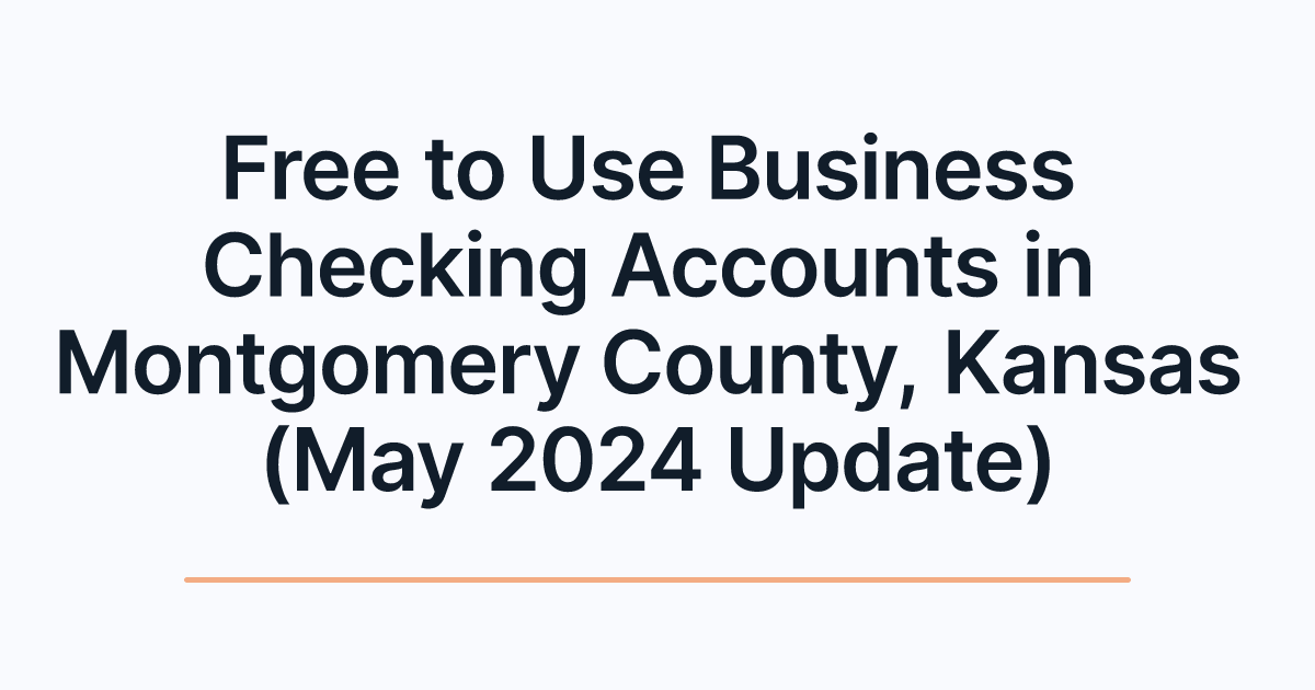 Free to Use Business Checking Accounts in Montgomery County, Kansas (May 2024 Update)